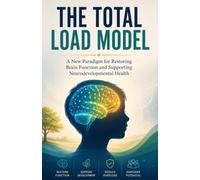 THE TOTAL LOAD MODEL: A New Paradigm for Restoring Brain Function and Supporting Neurodevelopmental Health