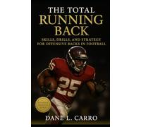 The Total Running Back: Skills, Drills, and Strategy for Offensive Backs in Football: Running Back Training Guide for Ball Security, Conditioning, Film Study, and Elite Football Skills Development