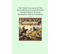 The Totall Discourse of the Rare Adventures and Painefull Peregrinations of Long Nineteene Yeares Travayles (Classic Books)