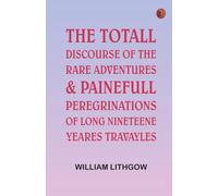 The Totall Discourse of the Rare Adventures & Painefull Peregrinations of Long Nineteene Yeares Travayles