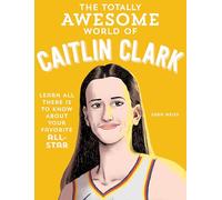 The Totally Awesome World of Caitlin Clark: Learn All There Is to Know about Your Favorite All-Star