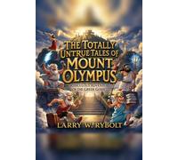 The Totally Untrue Tales of Mount Olympus: Ridiculous Adventures of the Greek Gods