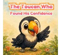 The Toucan Who Found His Confidence: A Gentle Picture Book About Mistakes, Bravery, and Taking Small Steps for Children Ages 3-6
