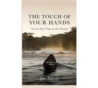 The Touch of Your Hands: Twenty-Nine Trips up the Amazon