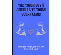 The Tough Guy's Journal to Tough Journaling: Notebook for Tough Guys to find Peace and Love
