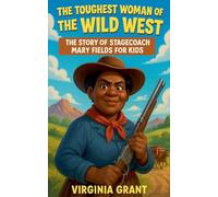The Toughest Woman of the Wild West: The Story of Stagecoach Mary Fields for Kids