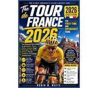 The Tour de France 2026 For First-Time and Enthusiast Fans: An Essential Fan's Guide to the Routes, Teams, Riders, Jerseys, Stage Strategies, Race ... and the Traditions of Cycling's Greatest Race