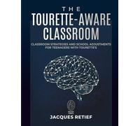 THE TOURETTE-AWARE CLASSROOM: Classroom Strategies and School Adjustments for Teenagers with Tourette’s (The Neurodiversity Series)