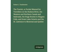 The Tourist, or Pocket Manual for Travellers on the Hudson River, the Western and Northern Canals and Railroads, the Stage Routes to Niagara Falls, ... and the St. Lawrence to Montreal and Quebec