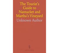 The Tourist's Guide to Nantucket and Martha's Vineyard: A Sketch of These Famous Watering Places; Their Attractions, Drives and Places of Amusement, With Maps and Illustrations