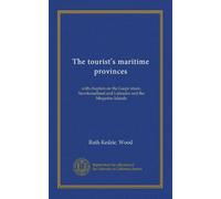The tourist's maritime provinces: with chapters on the Gaspe shore, Newfoundland and Labrador and the Miquelon Islands