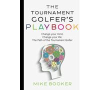 The Tournament Golfer's Playbook: Change your mind, Change your life: The Path of the Tournament Golfer