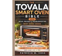 The Tovala Smart Oven Bible: 2026 Setup, Recipes & Troubleshooting for Busy Home Cooks: The Only Guide You’ll Ever Need to Unlock Every Feature and Cook Like a Pro