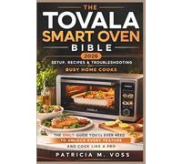 The Tovala Smart Oven Bible: 2026 Setup, Recipes & Troubleshooting for Busy Home Cooks: The Only Guide You’ll Ever Need to Unlock Every Feature and Cook Like a Pro