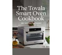 THE TOVALA SMART OVEN COOKBOOK: Quick, Easy, and Healthy Recipes for Effortless Home Cooking