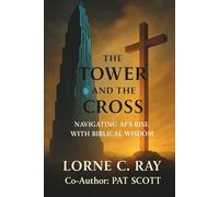 THE TOWER AND THE CROSS: NAVIGATING AI'S RISE WITH BIBLICAL WISDOM