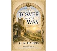 The Tower and the Way: A Biblical Map of Overreach, Hollowing, and Return (Companions to the Way)