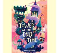 The Tower at the End of Time: 2 (The House at the Edge of Magic, 2)