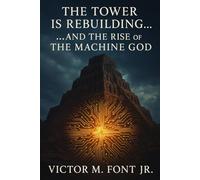 The Tower Is Rebuilding...: ...And the Rise of the Machine God (The Alien Deception Chronicles)