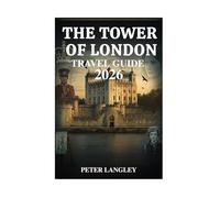 The Tower of London Travel Guide: A Complete Visual Guide to Britain's Most Iconic Fortress, History, and Legends (PLACES TO VISIT IN LONDON)
