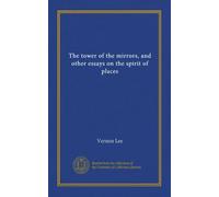 The tower of the mirrors, and other essays on the spirit of places
