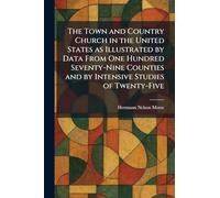 The Town and Country Church in the United States as Illustrated by Data From One Hundred Seventy-Nine Counties and by Intensive Studies of Twenty-Five