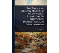The Town And Country Magazine, Or Universal Repository Of Knowledge, Instruction, And Entertainment