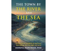 The Town by the River and The Sea: One hundred parables of memory, belonging, and the light we carry