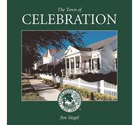 The Town of Celebration: A pictorial look at Celebration, Florida, Disney's neo-traditional community built in the early 1990s on the southern-most tip of Walt Disney World: Volume 1