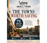 The Towns Worth Saving - 75 Things That Make Small Towns Great