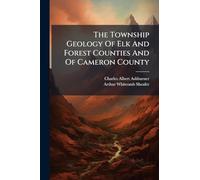The Township Geology Of Elk And Forest Counties And Of Cameron County