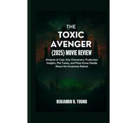 THE TOXIC AVENGER (2025) MOVIE REVIEW: Analysis of Cast, Key Characters, Production Insights, Plot Twists, and Must-Know Details About the Gruesome ... That Feel Like Home by Benjamin B. Young)