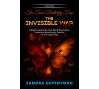 The Toxic Butterfly Trap - the INVISIBLE WAR VOL III: A Field Guide to 26 High Risk & Destructive Predatorial Relationship Patterns in the Digital Age