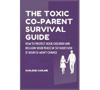 The Toxic Co-Parent Survival Guide: How to Protect Your Children and Reclaim Your Peace in 30 Days Even if Your Ex Won't Change
