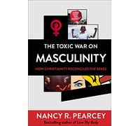 The Toxic War on Masculinity - How Christianity Reconciles the Sexes