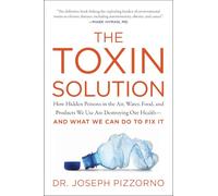 The Toxin Solution: How Hidden Poisons in the Air, Water, Food, and Products We Use Are Destroying Our Health--AND WHAT WE CAN DO TO FIX IT