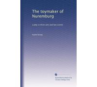 The toymaker of Nuremburg: a play in three acts and two scenes
