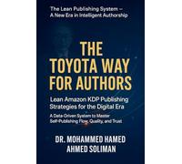 The Toyota Way for Authors: Lean Amazon KDP Publishing Strategies for the Digital Era - A Data-Driven System to Master Self-Publishing Flow, Quality, ... Series - A New Era in Intelligent Authorship)