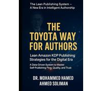 The Toyota Way for Authors: Lean Amazon KDP Publishing Strategies for the Digital Era - A Data-Driven System to Master Self-Publishing Flow, Quality, ... System - A New Era in Intelligent Authorship)