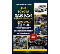 THE TOYOTA XA30 RAV4 REPAIR MANUAL (1996-2012): Step-by-Step Maintenance, Repair, Diagnostics, and Troubleshooting Guide with Clear Instructions, Illustrations and Professional tip