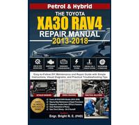 THE TOYOTA XA30 RAV4 REPAIR MANUAL (2013-2018): Easy-to-Follow DIY Maintenance and Repair Guide with Simple Instructions, Visual Diagrams and Practical Troubleshooting Tips