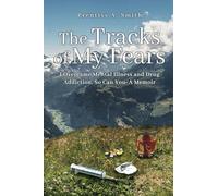 The Tracks of My Fears: I Overcame Mental Illness and Drug Addiction, and So Can You