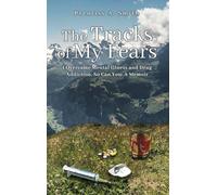 The Tracks of My Fears: I Overcame Mental Illness and Drug Addiction, and So Can You
