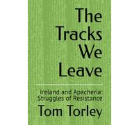The Tracks We Leave: Ireland and Apacheria: Struggles of Resistance