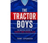 The Tractor Boys: The Unofficial History of Ipswich Town Football Club