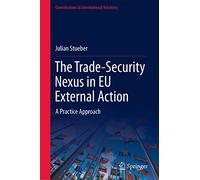 The Trade-Security Nexus in EU External Action: A Practice Approach (Contributions to International Relations)