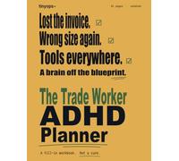 The Trade Worker ADHD Planner: Shift Triage, Job Site Prep Cards, Tool & Truck Inventory, Invoice Log, and License / Insurance Tracker Pages for ... for the Field and Burned by the Paperwork