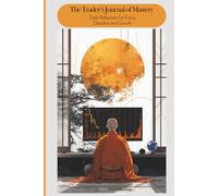 The Trader’s Journal of Mastery - Daily Reflections for Focus, Discipline and Growth: 3 Months of Motivation and Trading Psychology to Master Your Mindset