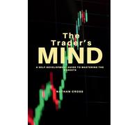The Trader’s Mind: A Self-Development Guide to Mastering the Markets
