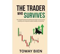 The Trader Who Survives: The mental framework professional traders use to survive volatility and compound capital steadily, consistently